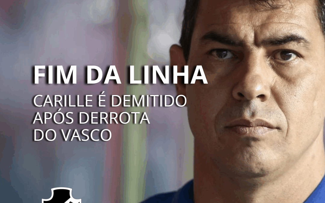 FABIO CARILLE É DEMITIDO DO VASCO APÓS DERROTA PARA O CRUZEIRO