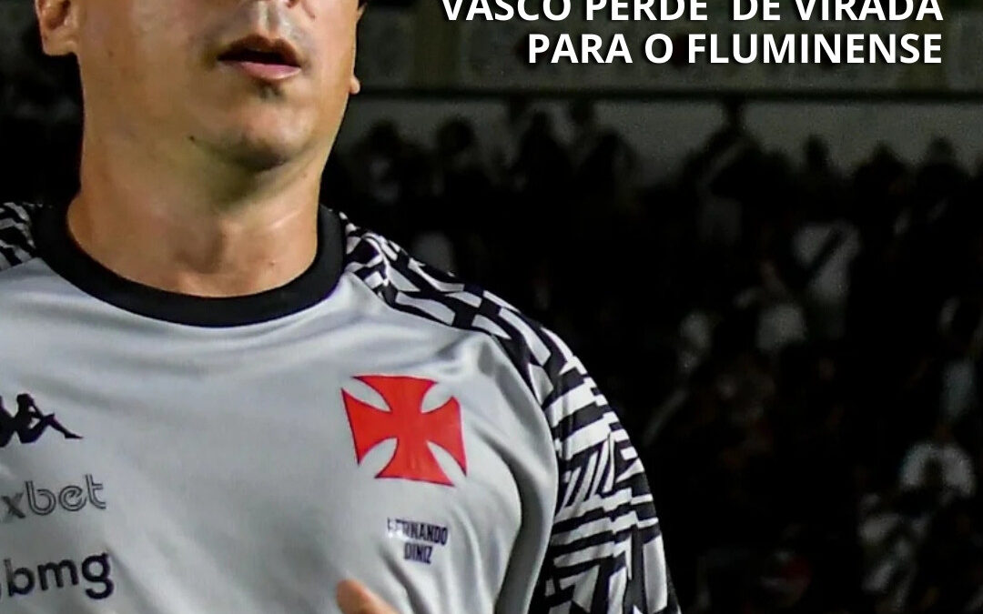 Vasco perde para o Fluminense e reforços se tornam urgência